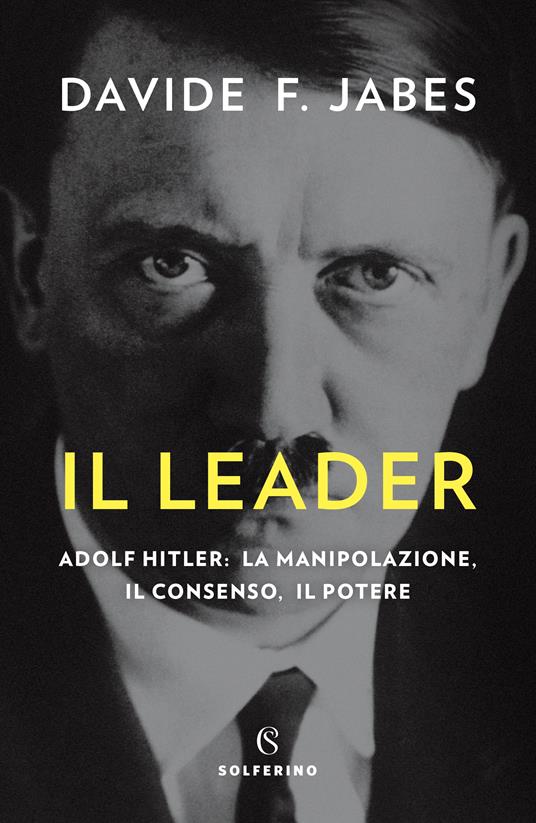 Il leader. Adolf Hitler: la manipolazione, il consenso, il potere