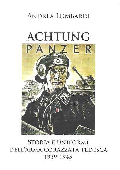 Achtung panzer. storia e uniformi dell’arma corazzata tedesca 1939-1945