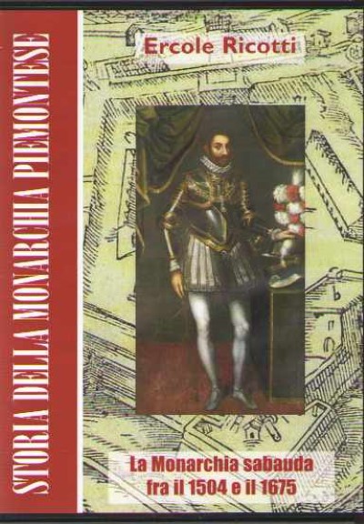 Storia della monarchia piemontese. la monarchia sabauda fra il 1504 e il 1675 (cd-rom)