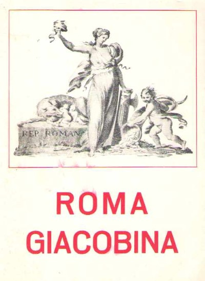 Roma giacobina. catalogo palazzo braschi 18 dicembre 1973-31 gennaio 1974