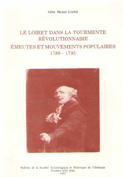 Le loiret dans la tourmente revolutionnaire. emeutes et mouvements populaires 1789-1795