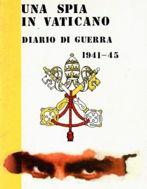 Una spia in vaticano. diario di guerra 1941-45