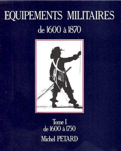 Equipements militaires 1600-1870. tome i de 1600 a 1750