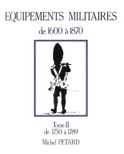Equipements militaires 1600-1870. tome ii de 1750 a 1789