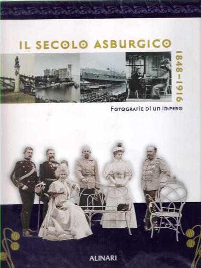 Il secolo asburgico. fotografie di un impero, 1848-1916