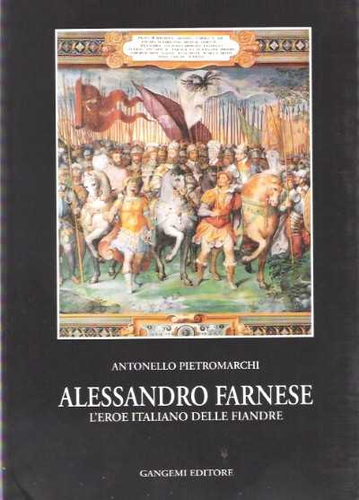 Alessandro farnese l’eroe italiano delle fiandre