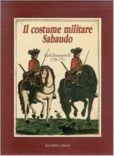 Il costume militare sabaudo. carlo emanuele iii 1730-1773