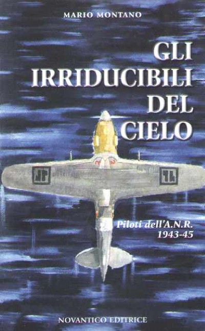 Gli irriducibili del cielo. piloti dell’a.n.r. 1943-45