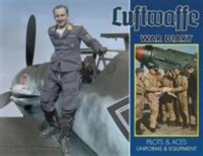 Luftwaffe war diary. pilots & aces uniforms & equipment