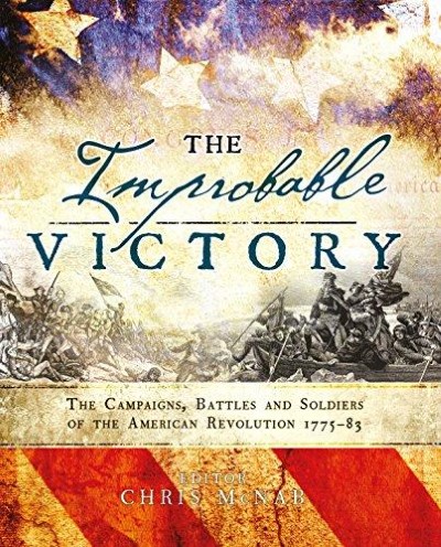 The improbable victory: the campaigns, battles and soldiers of the american revolution, 1775-83