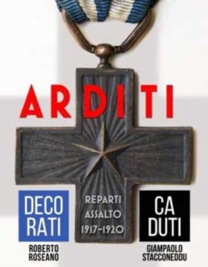 Arditi: decorati e caduti reparti d'assalto 1917-1920