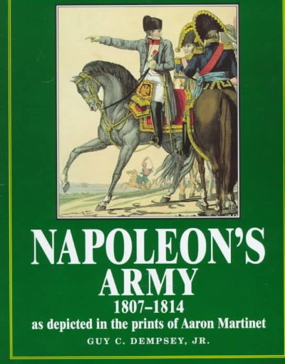 Napoleon’s army 1807-1814 as depicted in the prints of aaron martinet