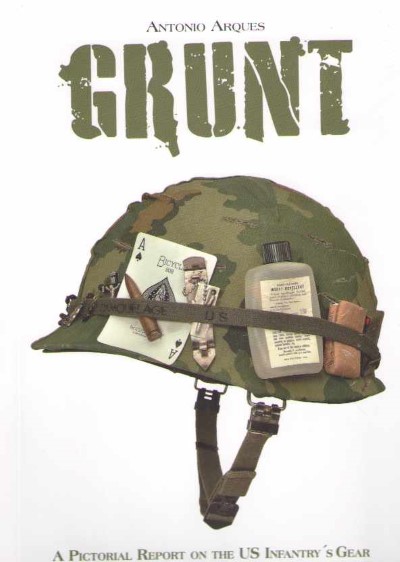Grunt. a pictorial report on the us infantry’s gear and life during the vietnam war 1965-1975