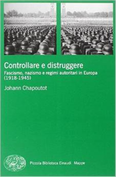 Controllare e distruggere. fascismo, nazismo e regimi autoritari in europa (1918-1945)