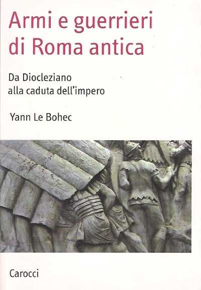 Armi e guerrieri di roma antica. da diocleziano alla caduta dell’impero