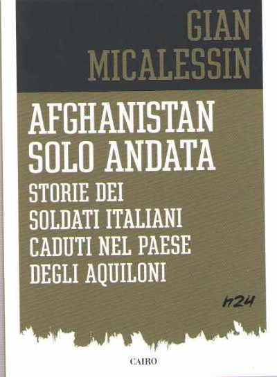 Afghanistan solo andata. storie dei soldati italiani caduti nl paese degli aquiloni