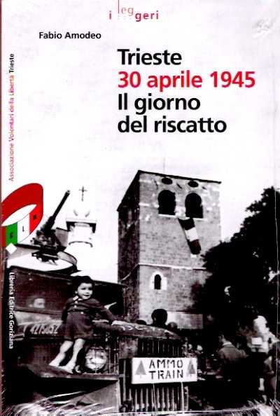 Trieste 30 aprile 1945 il giorno del riscatto