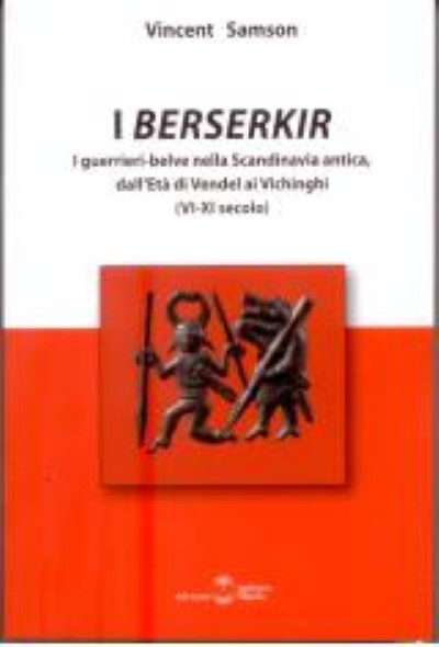 I berserkir. i guerrieri-belve nella scandinavia antica, dall’eta’ di vendel ai vichinghi (vi-xi secolo)