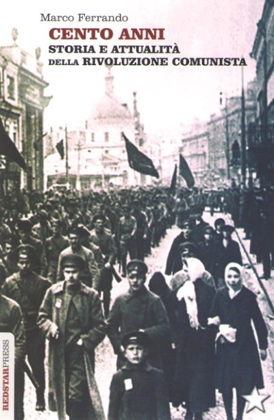 Cento anni. storia e attualita’ della rivoluzione comunista