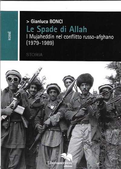 Le spade di allah. i mujaheddin nel conflitto russo-afghano 1979-1989