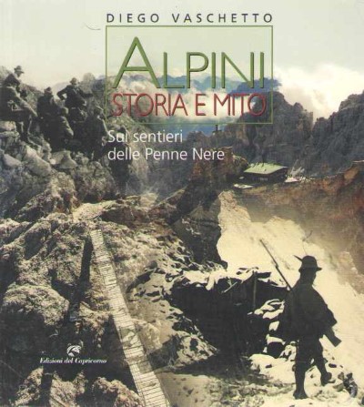Alpini storia e mito. sui sentieri delle penne nere