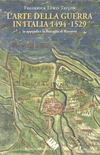 L’arte della guerra in italia 1494-1529. in appendice la battaglia di ravenna