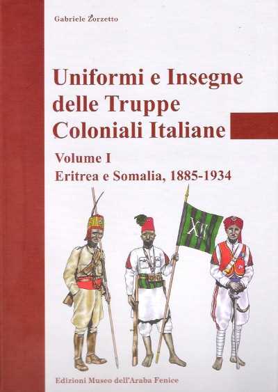 Uniformi e insegne delle truppe coloniali italiane. volume i: eritrea e somalia, 1885-1934