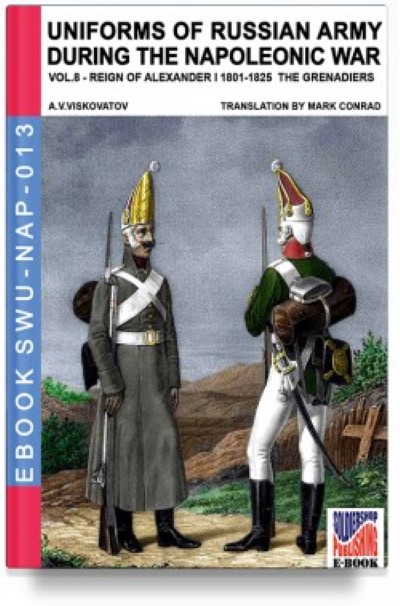 Uniforms of russian army during the napoleonic war vol.8: the infantry grenadier’s regiments 1801-1825