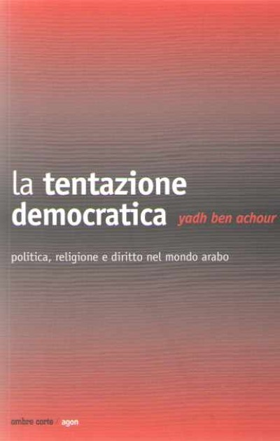 La tentazione democratica. politica, rligione e diritto nel mondo arabo