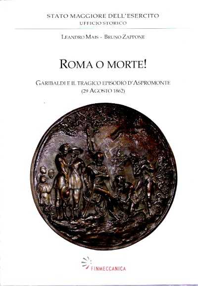 Roma o morte. garibaldi e il tragico episodio di aspromonte (29 agosto 1862)