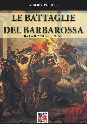 Le battaglie del Barabarossa. Da Carcano a Legnano