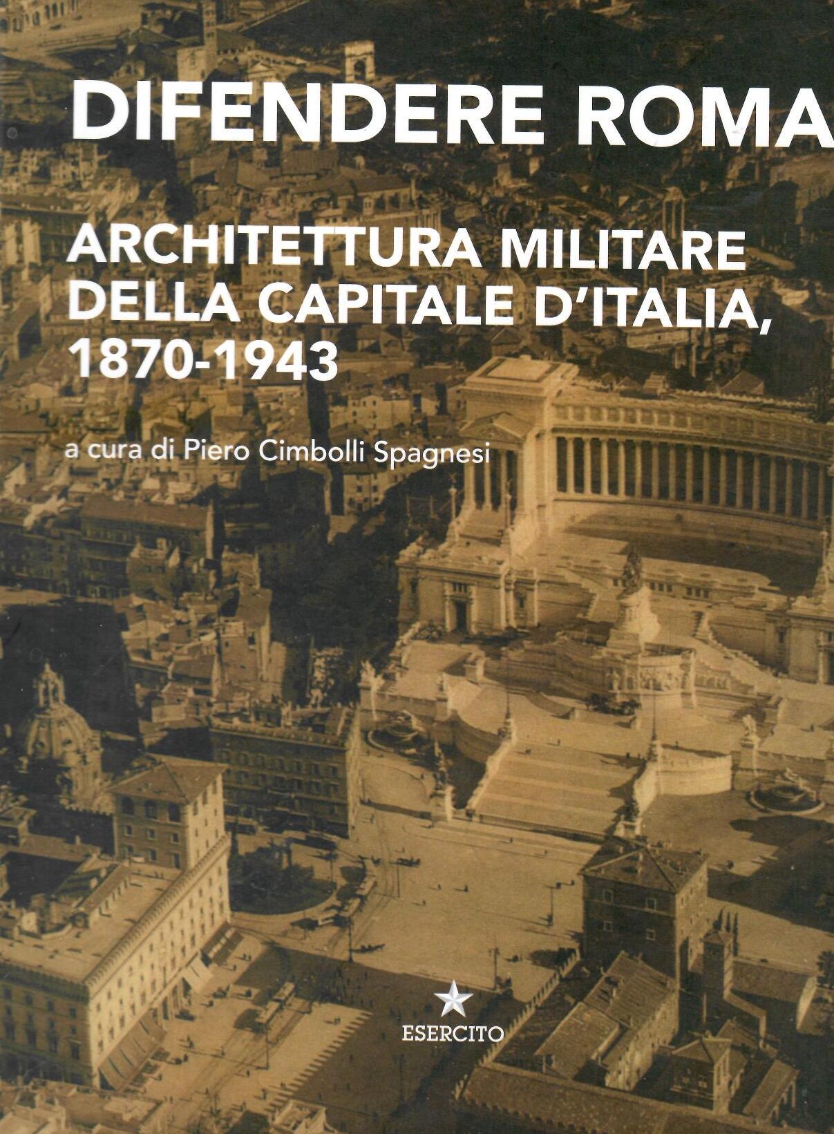 Difendere Roma. Architettura militare della capitale d’italia 1870-1943