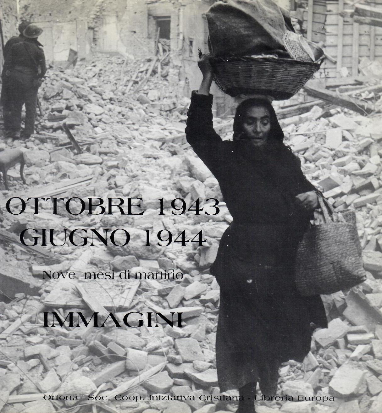 Ottobre 1943-Giugno 1944 nove mesi di martirio. Immagini di Ortona