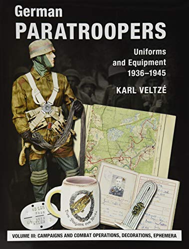 German Paratroopers Uniforms and Equipment 1936-1945: Volume III: Campaigns and Combat Operations, Decorations, Ephemera