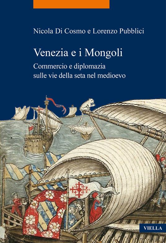 Venezia e i Mongoli. Commercio e diplomazia sulla via della seta nel medioevo