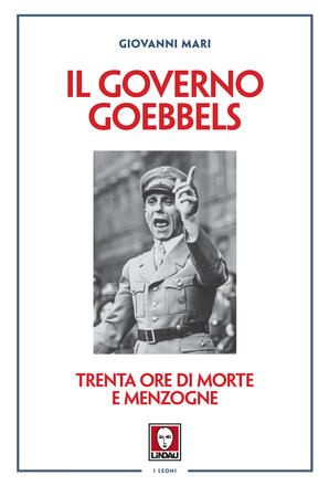 Il governo Goebbels. Trenta ore di morte e menzogne