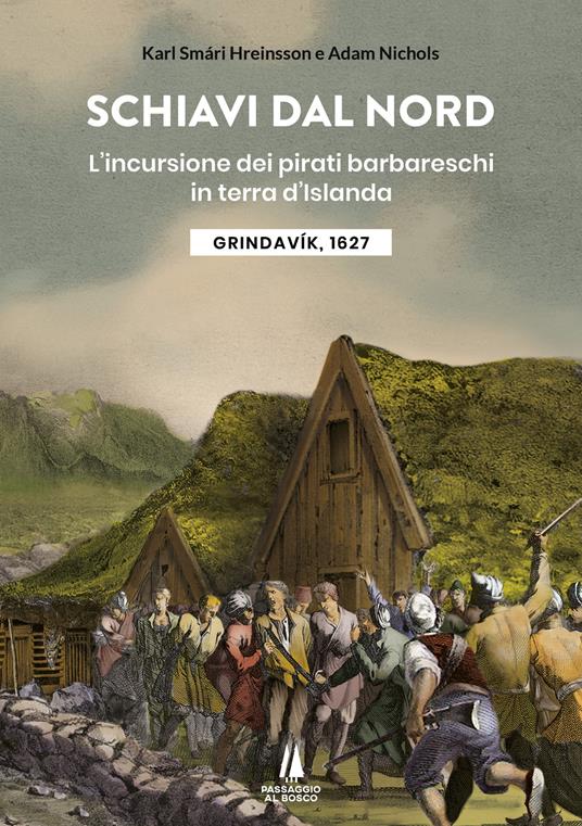 Schiavi dal nord. L’incursione dei pirati barbareschi in terra d’Islanda, Grindavik, 1627