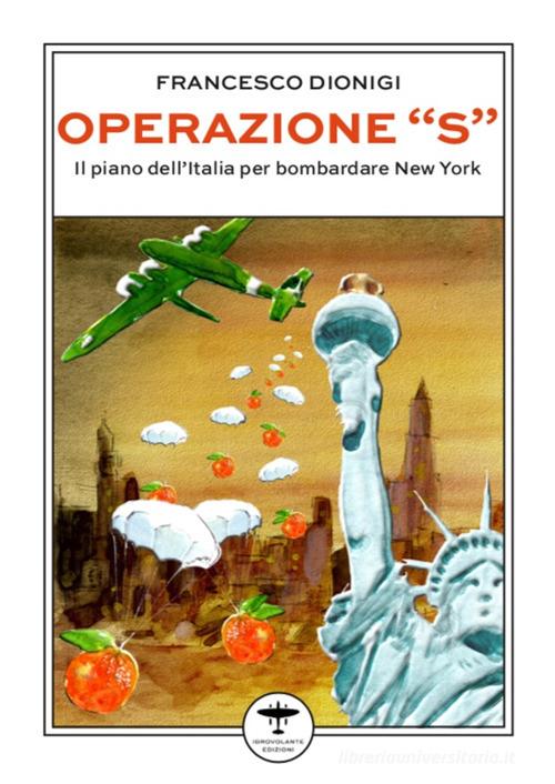 Operazione “S”. Il piano dell’Italia per bombardare New York