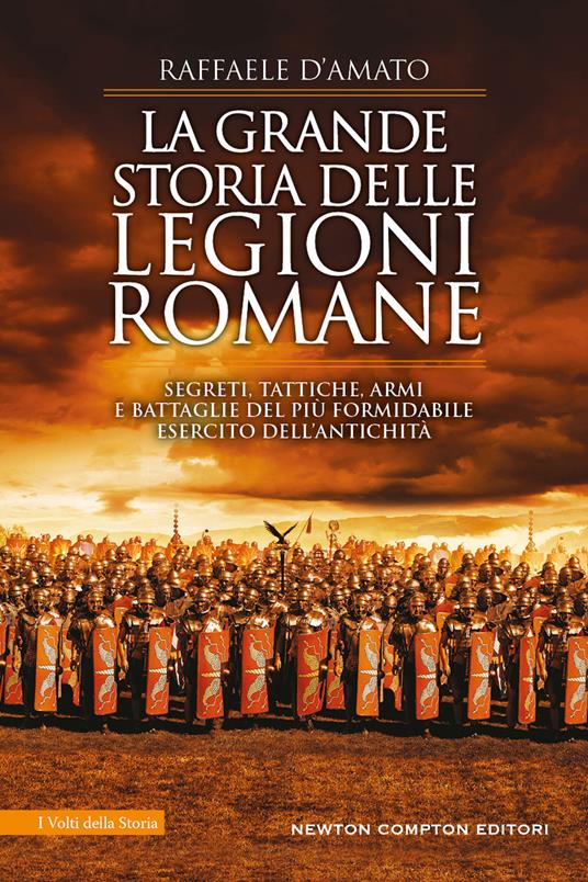 La grande storia delle legioni romane. Segreti, tattiche, armi e battaglie del più formidabile esercito dell’antichità
