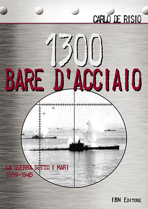 1300 bare d’acciaio. La guerra sotto i mari 1939-1945